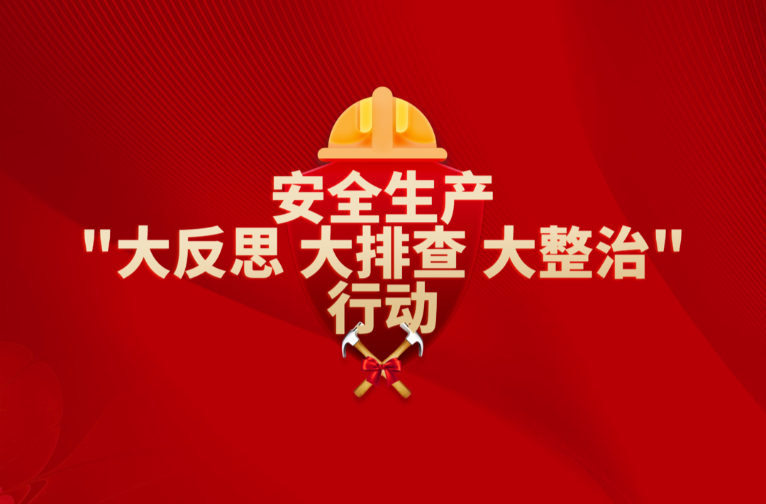 安全生产"大反思 大排查 大整治"行动