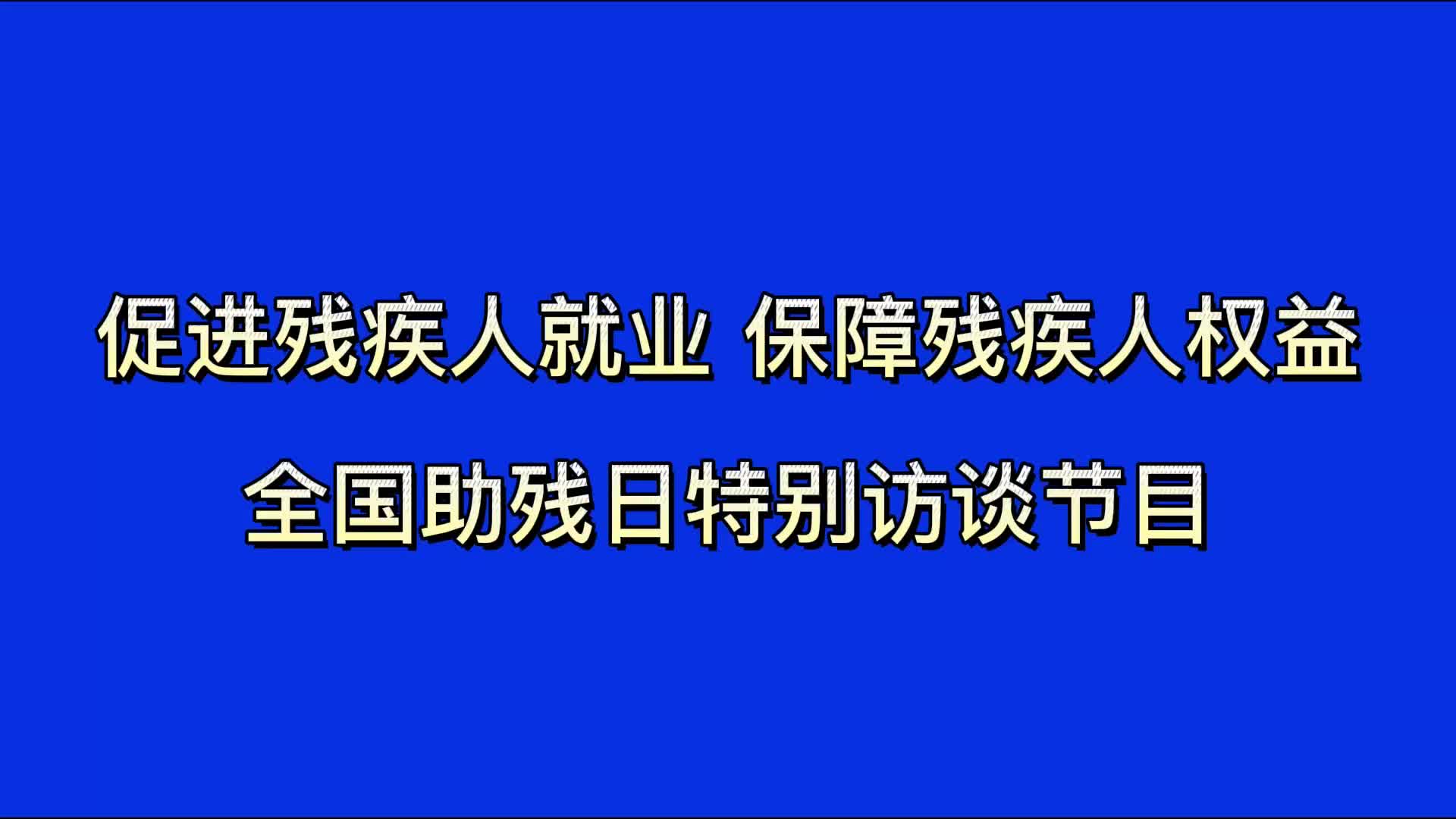 大家直播间-- 全国助残日特别访谈节目